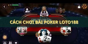 Cách chơi bài Poker chi tiết, bất bại cho mọi thành viên