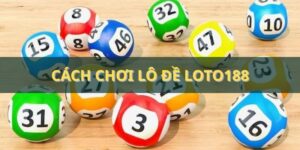 Cách chơi lô đề chuẩn xác tại nhà cái Loto188 cho tân thủ