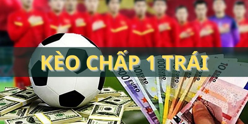 Kèo chấp 1 trái - Giới thiệu khái niệm, luật chơi, mẹo đánh
