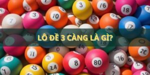 Lô đề 3 càng là gì? Lý giải khái niệm và kinh nghiệm đánh hay