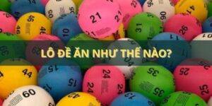 Lô đề ăn như thế nào? Cập nhật bí kíp cược dễ thắng