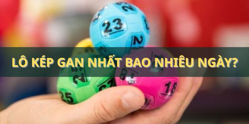 Lô kép gan nhất bao nhiêu ngày? Cập nhật thông tin chuẩn