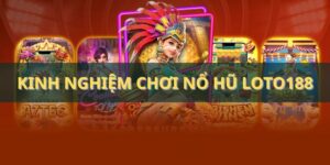 Kinh nghiệm chơi nổ hũ - Tổng hợp 5+ bí kíp đánh hay